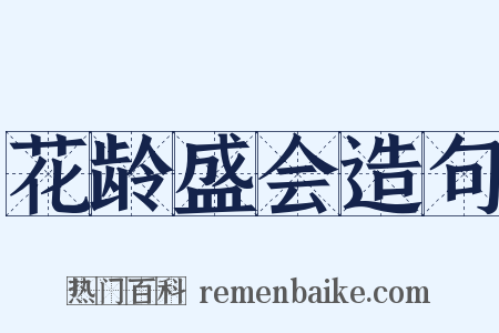 花龄盛会造句是什么意思的图片